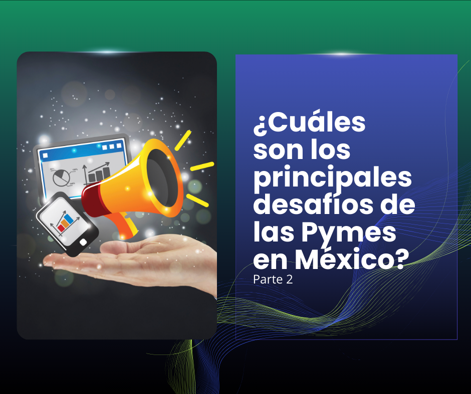 ¿Cuáles son los principales desafíos de las Pymes en México? Parte 2